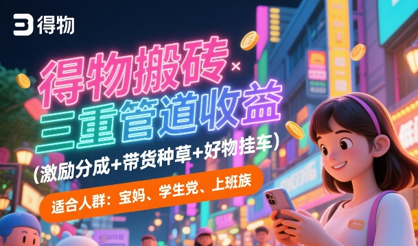 得物搬砖三重管道收益(激励分成+带货种草+好物挂车)，低门槛，高回报-搞钱专业户