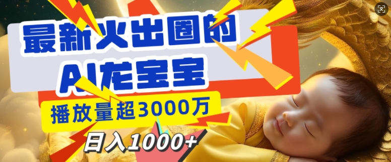 最新火出圈的AI龙宝宝，播放量超3000万，日入多张-搞钱专业户