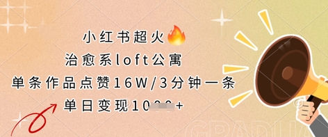 小红书超火的治愈系loft公寓，单条作品点赞16W，3分钟一条，单日变现数张-搞钱专业户