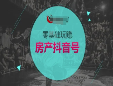 零基础玩转房产抖音号-抖音卖房教程-搞钱专业户