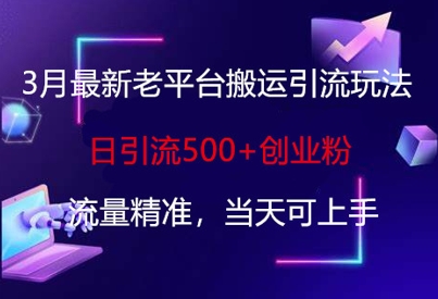 3月最新老平台搬运引流玩法，日引流500+创业粉，流量精准，当天可上手-搞钱专业户