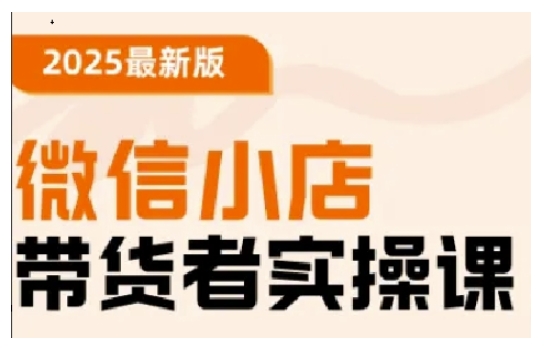 2025最新版微信小店带货者实操课，基础操作到高级运营技巧，快速上手-搞钱专业户