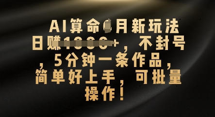 AI算命4月新玩法，日入数张，不封号，5分钟一条作品，简单好上手，可批量操作-资源分享吧