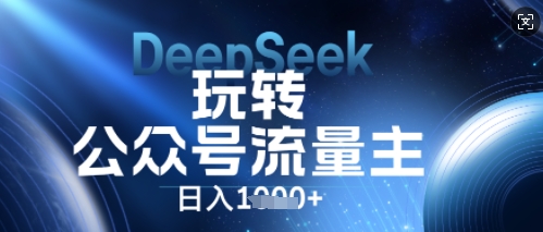 DeepSeek玩转公众号流量主，日入数张，每天几分钟，操作简单零门槛-资源分享吧