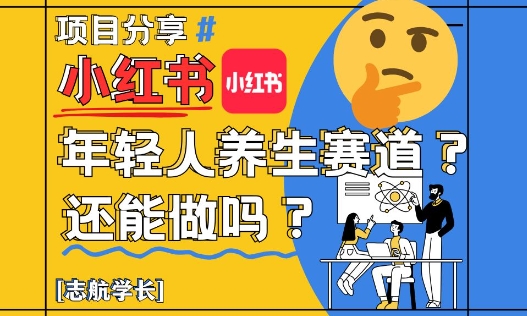 小红书年轻人养生赛道？真的还能做吗？详细讲解！-搞钱专业户