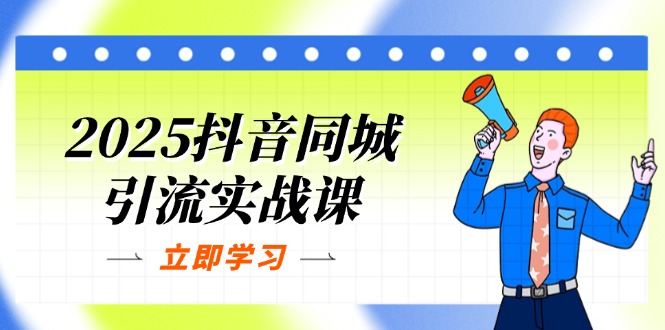 （14297期）2025抖音同城引流实战课：单店模型+团购爆款逻辑，快速提升POI热度分-搞钱专业户
