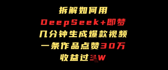 拆解如何用deep seek+即梦做爆款短视频，一条作品收益过W-搞钱专业户