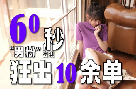 2～3分钟制作1个作品，60秒狂出10余单，这次更新的“男粉”变现玩法超暴利、超耐造、超轻松-搞钱专业户