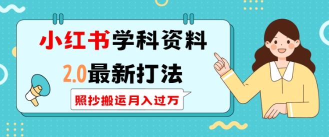 小红书学科资料2.0最新打法，照抄搬运月入过万，可长期操作-搞钱专业户