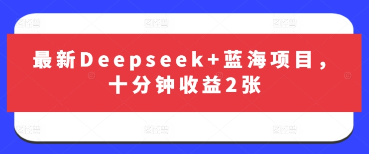 最新Deepseek+蓝海项目，十分钟收益2张-搞钱专业户