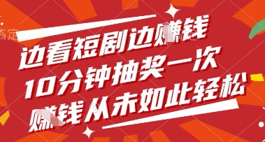 边看短剧边挣钱，10分钟抽奖一次，挣钱从未如此轻松【揭秘】-搞钱专业户