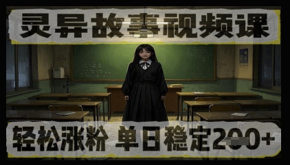 灵异故事视频课，轻松涨粉，单日稳定2张+-搞钱专业户
