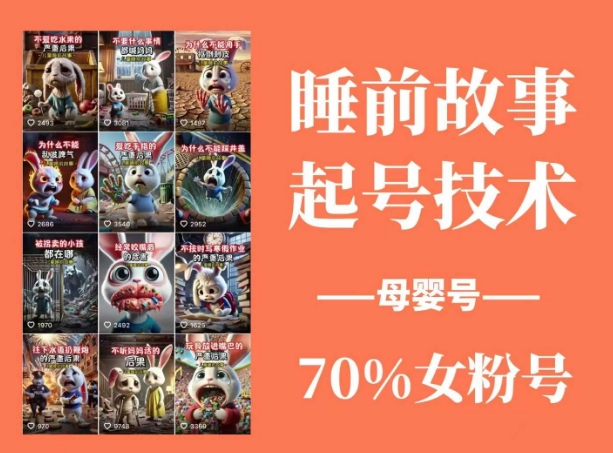 睡前故事起号技术，母婴号涨粉，70%女粉，百分百原创-搞钱专业户