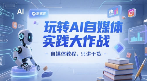 玩转AI自媒体实践大作战-自媒体教程，只讲干货-搞钱专业户