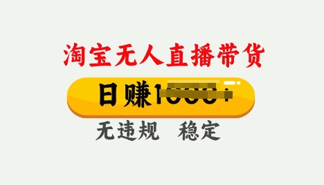 25年淘宝无人直播带货10.0，一天多张，独家技术，操作简单【揭秘】-搞钱专业户