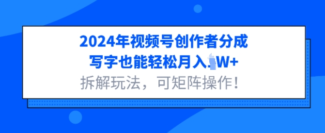 2024年视频号创作者分成，写字也能轻松月入1W+拆解玩法，可矩阵操作-搞钱专业户