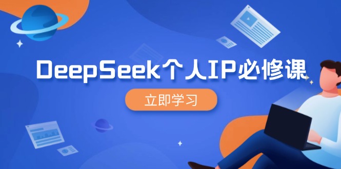 （14458期）DeepSeek个人IP必修课，打造IP、裂变粉丝，轻松放大营销能翻百倍-搞钱专业户