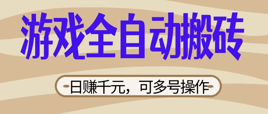 （14150期）游戏全自动搬砖，日赚千元，可多号操作，新手小白宝妈躺赚-搞钱专业户