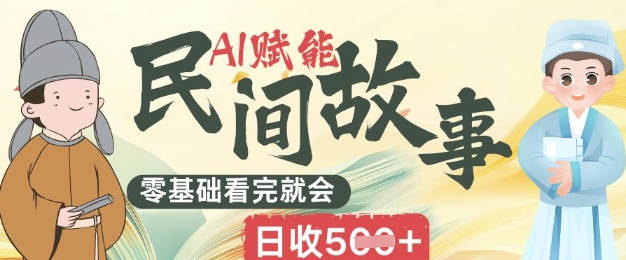 AI赋能民间故事赛道零基础看完就会上手简单日收5张-资源分享吧