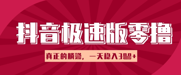 抖音极速版零撸做任务，小白多账号操作轻松日入3张+，真正的躺Z项目-搞钱专业户