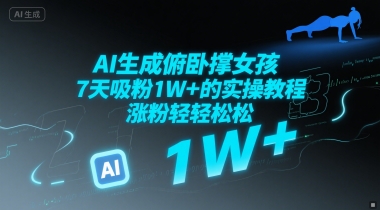 AI生成俯卧撑女孩，7天吸粉1W+的实操教程， 涨粉轻轻松松-搞钱专业户