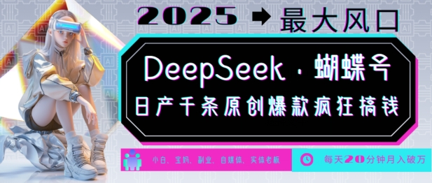 DeepSeek+蝴蝶号，2025年最大风口，日产千条原创爆款，轻松月入破W-搞钱专业户